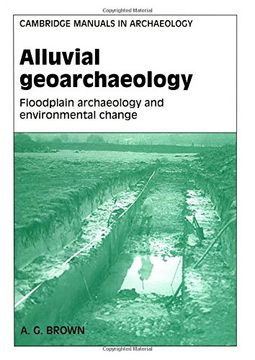 portada Alluvial Geoarchaeology: Floodplain Archaeology and Environmental Change (Cambridge Manuals in Archaeology) (en Inglés)