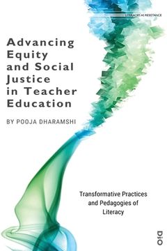 portada Advancing Equity and Social Justice in Teacher: Transformative Practices and Pedagogies of Literacy