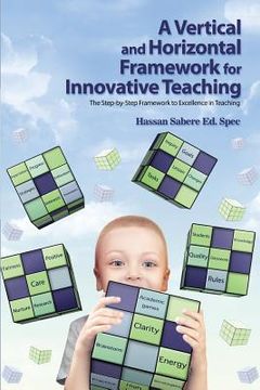 portada A Vertical and Horizontal Framework for Innovative Teaching: The Step-by-Step Framework to Excellence in Teaching (en Inglés)