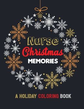 portada Nurse Christmas Memories - A Holiday Coloring Book: 42 of the most exquisite Christmas designs for Coloring and Stress Releasing, Funny Snarky Adult N