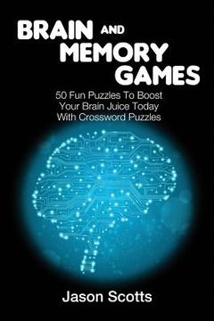 portada Brain and Memory Games: 50 Fun Puzzles to Boost Your Brain Juice Today (With Crossword Puzzles) (en Inglés)