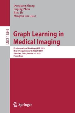 portada Graph Learning in Medical Imaging: First International Workshop, Glmi 2019, Held in Conjunction with Miccai 2019, Shenzhen, China, October 17, 2019, P (en Inglés)
