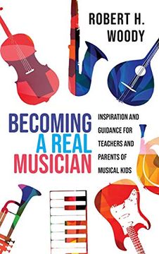 portada Becoming a Real Musician: Inspiration and Guidance for Teachers and Parents of Musical Kids (in English)