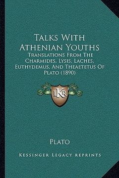 portada talks with athenian youths: translations from the charmides, lysis, laches, euthydemus, and theaetetus of plato (1890)