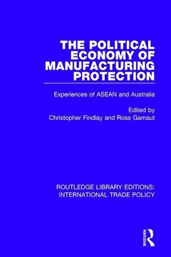 portada The Political Economy of Manufacturing Protection: Experiences of ASEAN and Australia