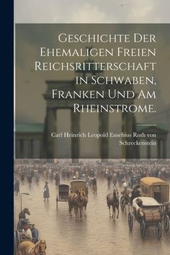 portada Geschichte der ehemaligen freien Reichsritterschaft in Schwaben, Franken und am Rheinstrome. (in German)