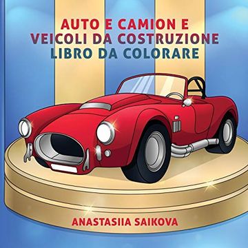 portada Auto e Camion e Veicoli da Costruzione Libro da Colorare: Per Bambini di 6-8, 9-12 Anni (Album da Colorare per Bambini) (en Italiano)