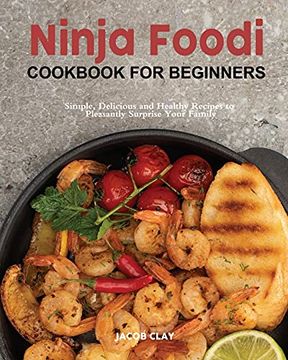 portada Ninja Foodi Cookbook for Beginners: Simple, Delicious and Healthy Recipes to Pleasantly Surprise Your Family (en Inglés)