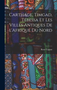 portada Carthage, Timgad, Tébessa et Les Villes Antiques de l'Afrique du Nord (en Francés)