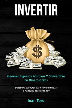 portada Invertir: Generar Ingresos Positivos y Convertirse en Dinero Gratis (Descubra Paso por Paso Cómo Empezar a Negociar Contratos Hoy)