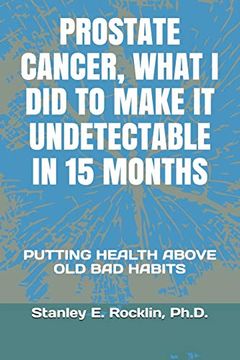 portada Prostate Cancer, What i did to Make it Undetectable in 15 Months: Putting Health Above old bad Habits (en Inglés)