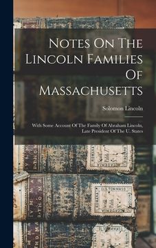 portada Notes On The Lincoln Families Of Massachusetts: With Some Account Of The Family Of Abraham Lincoln, Late President Of The U. States (en Inglés)
