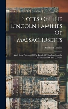 portada Notes On The Lincoln Families Of Massachusetts: With Some Account Of The Family Of Abraham Lincoln, Late President Of The U. States