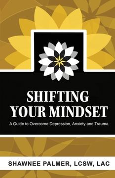 portada Shifting Your Mindset: A Guide to Overcome Depression, Anxiety and Trauma (in English)