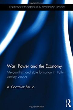 portada War, Power and the Economy: Mercantilism and state formation in 18th-century Europe (Routledge Explorations in Economic History)