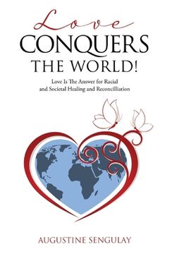 portada Love Conquers the World! Love is the Answer for Racial and Societal Healing and Reconciliation (0) 