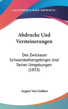 portada Abdrucke Und Versteinerungen: Des Zwickauer Schwarzkohlengebirges Und Seiner Umgebungen (1833) (in German)