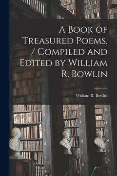 portada A Book of Treasured Poems, / Compiled and Edited by William R. Bowlin (en Inglés)