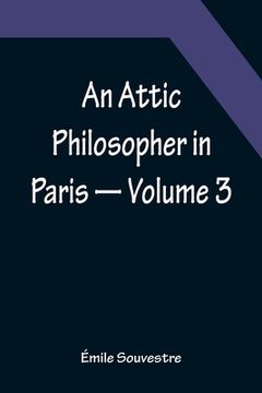 portada An Attic Philosopher in Paris - Volume 3 (en Inglés)