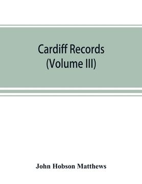 portada Cardiff records; being materials for a history of the county borough from the earliest times (Volume III)