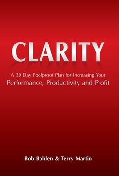 portada Clarity: A 30 Day Foolproof Plan for Increasing Your Performance, Productivity and Profit (en Inglés)