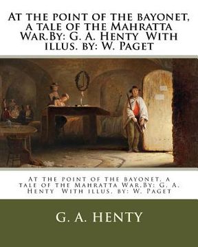 portada At the point of the bayonet, a tale of the Mahratta War.By: G. A. Henty With illus. by: W. Paget