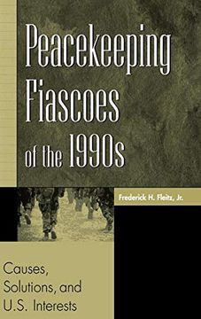 portada Peacekeeping Fiascoes of the 1990S: Causes, Solutions, and U. S: Interests (in English)