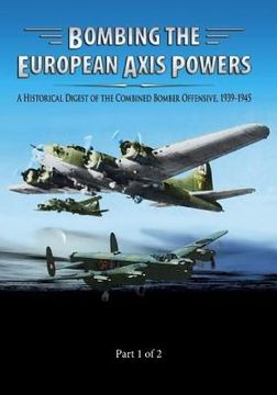portada Bombing the European Axis Powers: A Historical Digest of the Combined Bomber Offensive 1939-1945 Part 1 of 2 (en Inglés)