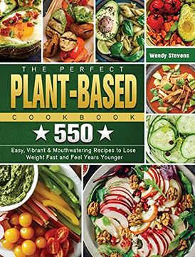 portada The Perfect Plant Based Cookbook: 550 Easy, Vibrant & Mouthwatering Recipes to Lose Weight Fast and Feel Years Younger (en Inglés)