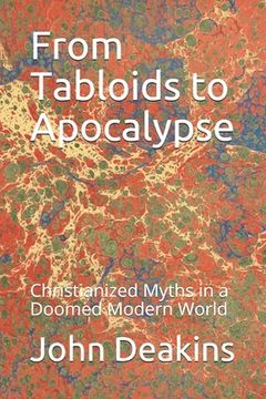 portada From Tabloids to Apocalypse: Christianized Myths in a Doomed Modern World (en Inglés)