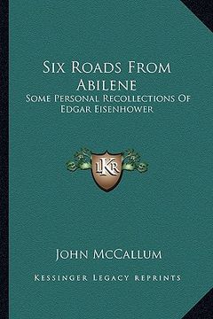 portada six roads from abilene: some personal recollections of edgar eisenhower (en Inglés)