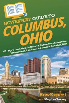portada Howexpert Guide to Columbus, Ohio: 101+ Tips to Learn About the History & Culture, Tourist Attractions, Entertainment, Food Scene, and Events in Columbus, Ohio (en Inglés)