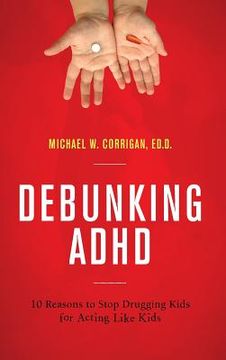 portada Debunking ADHD: 10 Reasons to Stop Drugging Kids for Acting Like Kids (en Inglés)