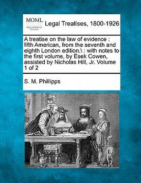 portada a treatise on the law of evidence: fifth american, from the seventh and eighth london edition.: with notes to the first volume, by esek cowen, assi (en Inglés)