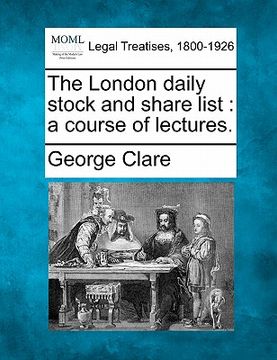 portada the london daily stock and share list: a course of lectures.