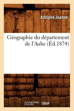 portada Géographie Du Département de l'Aube (Éd.1874) (en Francés)