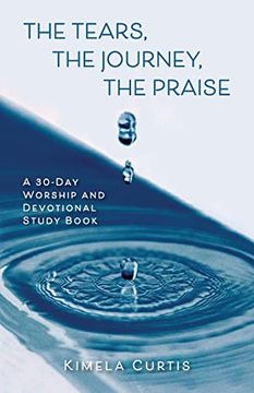 portada The Tears, the Journey, the Praise: A 30-Day Worship and Devotional Study Book (en Inglés)