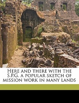 portada here and there with the s.p.g. a popular sketch of mission work in many lands (en Inglés)