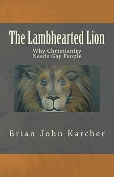 portada The Lambhearted Lion: Why Christianity Needs Gay People (en Inglés)