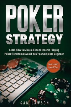 portada Poker Strategy: Learn How to Make a Second Income Playing Poker from Home - Even if You're a Complete Beginner (No Limit Hold'Em) (en Inglés)