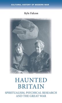 portada Haunted Britain: Spiritualism, Psychical Research and the Great war (Cultural History of Modern War) (en Inglés)