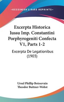 portada Excerpta Historica Iussu Imp. Constantini Porphyrogeniti Confecta V1, Parts 1-2: Excerpta De Legationibus (1903) (en Latin)