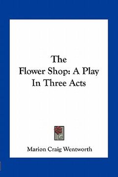 portada the flower shop: a play in three acts (en Inglés)