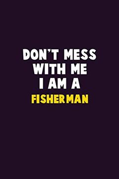 portada Don't Mess With me, i am a Fisherman: 6x9 Career Pride 120 Pages Writing Nots 