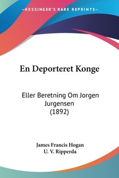 portada En Deporteret Konge: Eller Beretning Om Jorgen Jurgensen (1892)