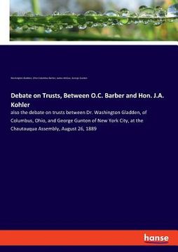 portada Debate on Trusts, Between O.C. Barber and Hon. J.A. Kohler: also the debate on trusts between Dr. Washington Gladden, of Columbus, Ohio, and George Gu