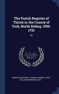 portada The Parish Register of Thirsk in the County of York, North Riding. 1556-1721: 42