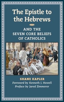 portada The Epistle to the Hebrews and the Seven Core Beliefs of Catholics (en Inglés)