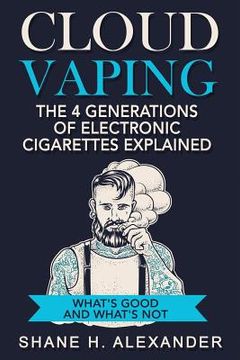 portada Cloud Vaping - The 4 Generations of Electronic Cigarettes Explained: What's Good and What's Not (in English)