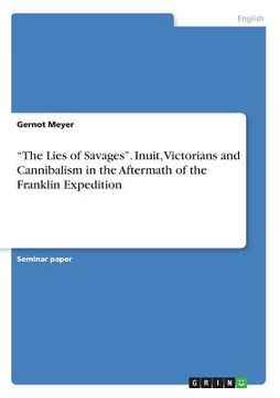 portada The Lies of Savages. Inuit, Victorians and Cannibalism in the Aftermath of the Franklin Expedition (in English)